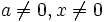 a\not\neq{}0, x\not\neq{}0